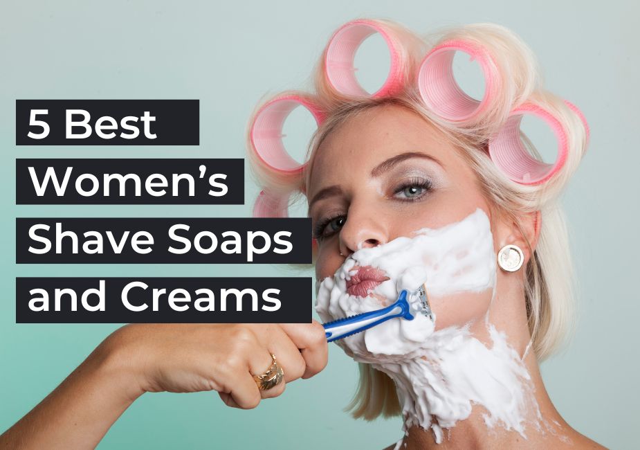Best Women’s Shave Soaps and Creams
