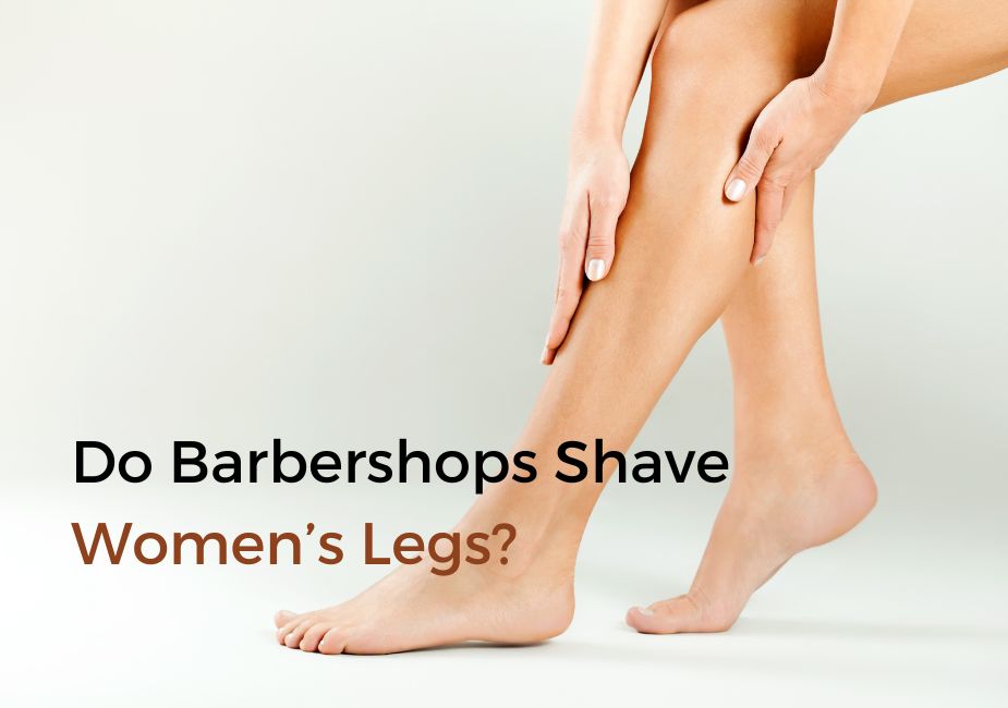 Do Barbershops Shave Women’s Legs