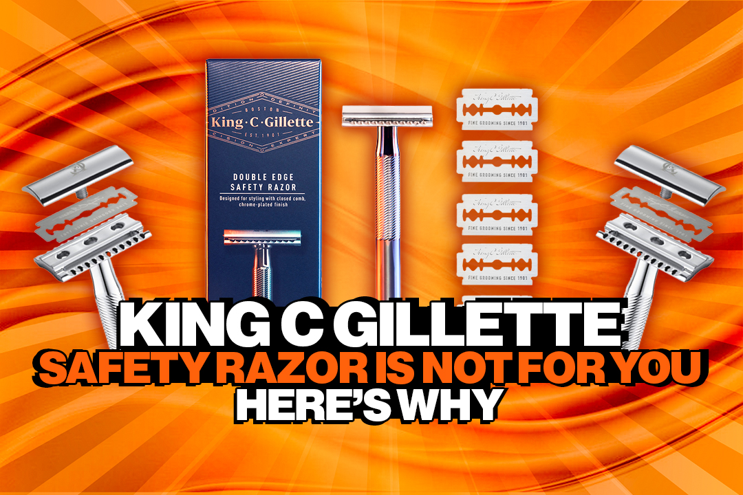 King C Gillette Safety Razor is not for you. Here’s why